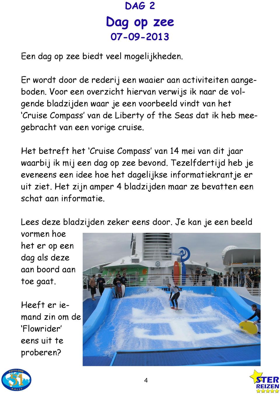 Het betreft het Cruise Compass van 14 mei van dit jaar waarbij ik mij een dag op zee bevond. Tezelfdertijd heb je eveneens een idee hoe het dagelijkse informatiekrantje er uit ziet.