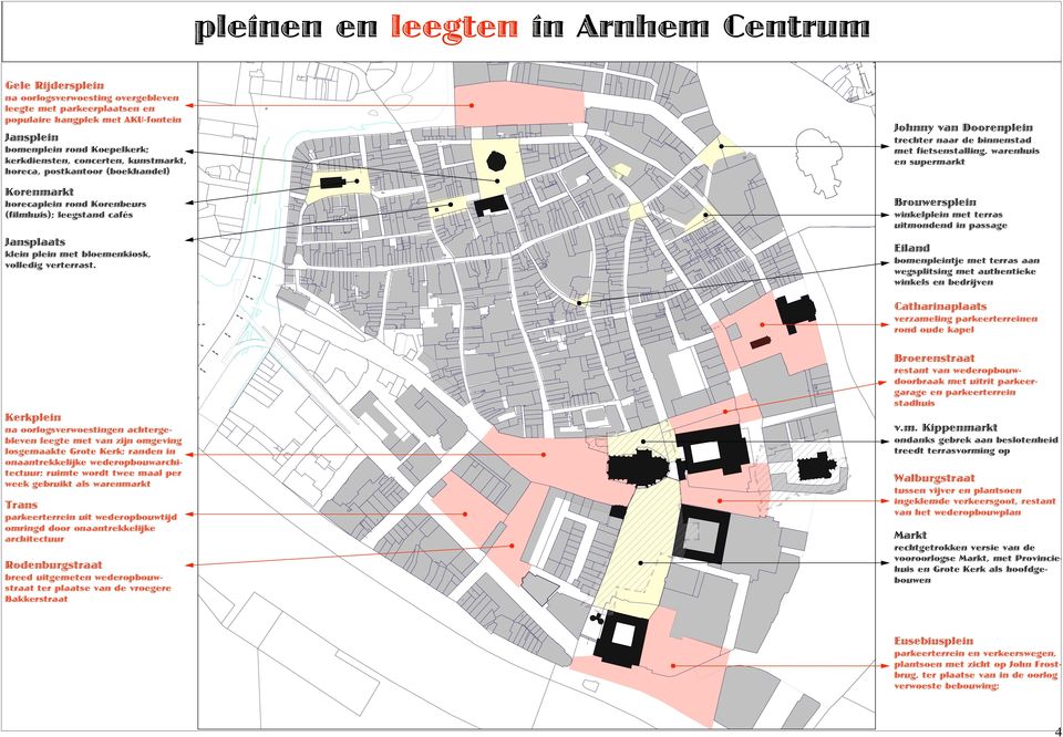 Johnny van Doorenplein trechter naar de binnenstad met fietsenstalling, warenhuis en supermarkt Brouwersplein winkelplein met terras uitmondend in passage Eiland bomenpleintje met terras aan