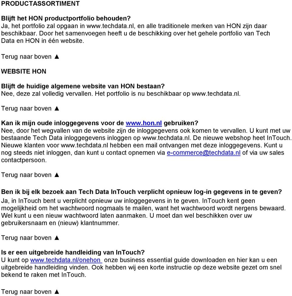 Het prtfli is nu beschikbaar p www.techdata.nl. Kan ik mijn ude inlggegevens vr de www.hn.nl gebruiken? Nee, dr het wegvallen van de website zijn de inlggegevens k kmen te vervallen.