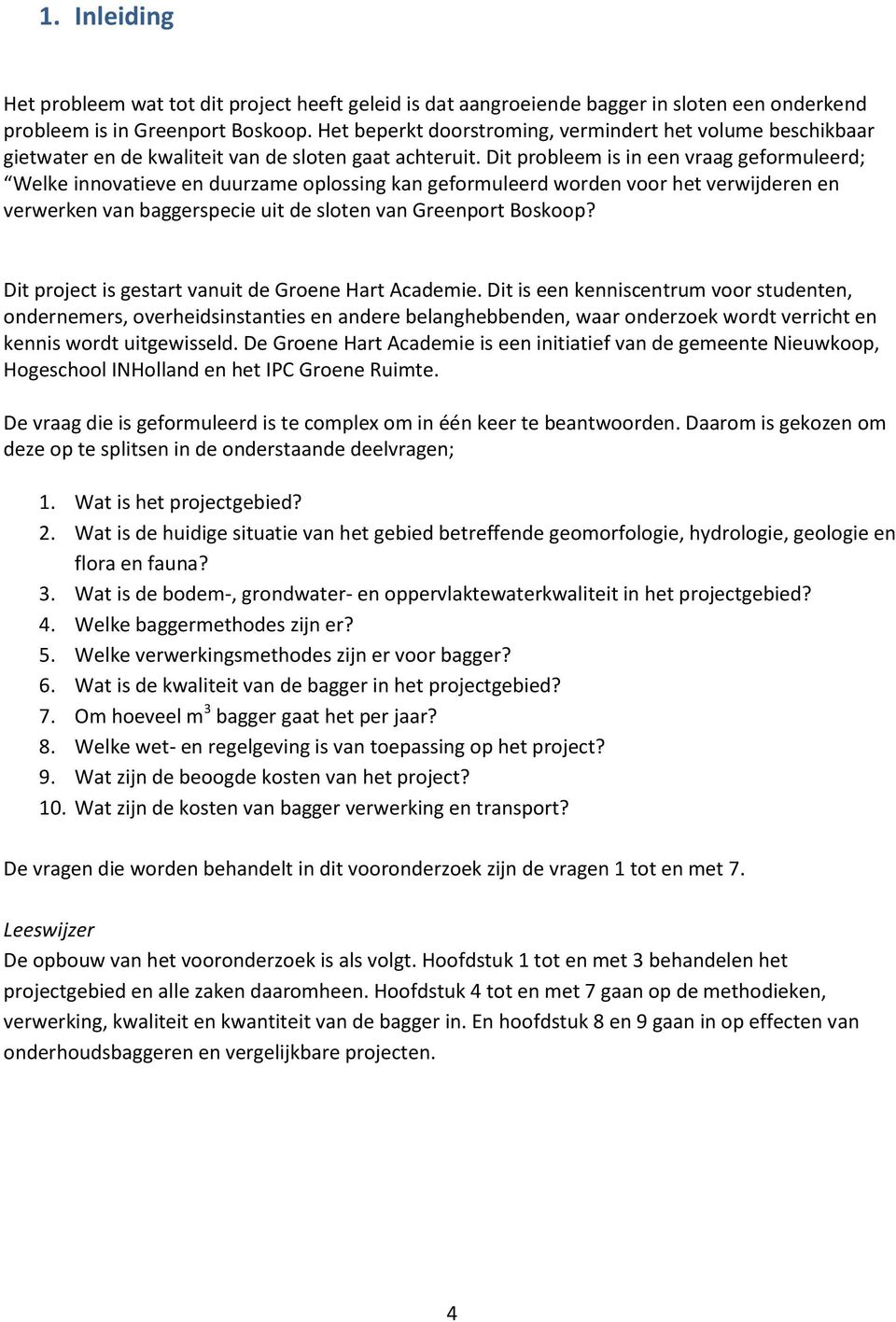 Dit probleem is in een vraag geformuleerd; Welke innovatieve en duurzame oplossing kan geformuleerd worden voor het verwijderen en verwerken van baggerspecie uit de sloten van Greenport Boskoop?