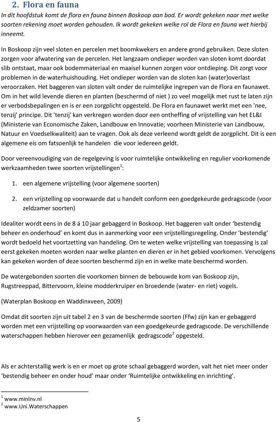 Het langzaam ondieper worden van sloten komt doordat slib ontstaat, maar ook bodemmateriaal en maaisel kunnen zorgen voor ontdieping. Dit zorgt voor problemen in de waterhuishouding.