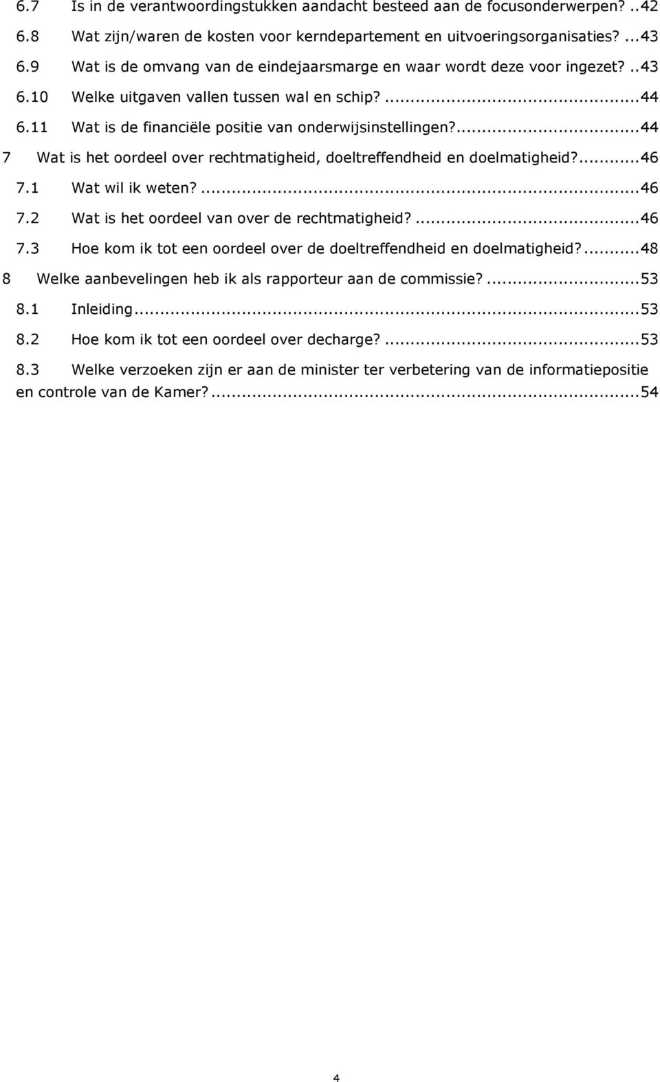 ... 44 7 Wat is het oordeel over rechtmatigheid, doeltreffendheid en doelmatigheid?... 46 7.1 Wat wil ik weten?... 46 7.2 Wat is het oordeel van over de rechtmatigheid?... 46 7.3 Hoe kom ik tot een oordeel over de doeltreffendheid en doelmatigheid?