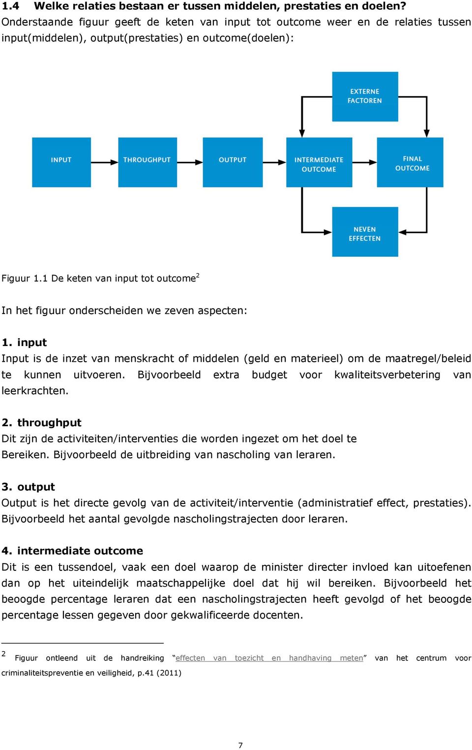 1 De keten van input tot outcome 2 In het figuur onderscheiden we zeven aspecten: 1. input Input is de inzet van menskracht of middelen (geld en materieel) om de maatregel/beleid te kunnen uitvoeren.