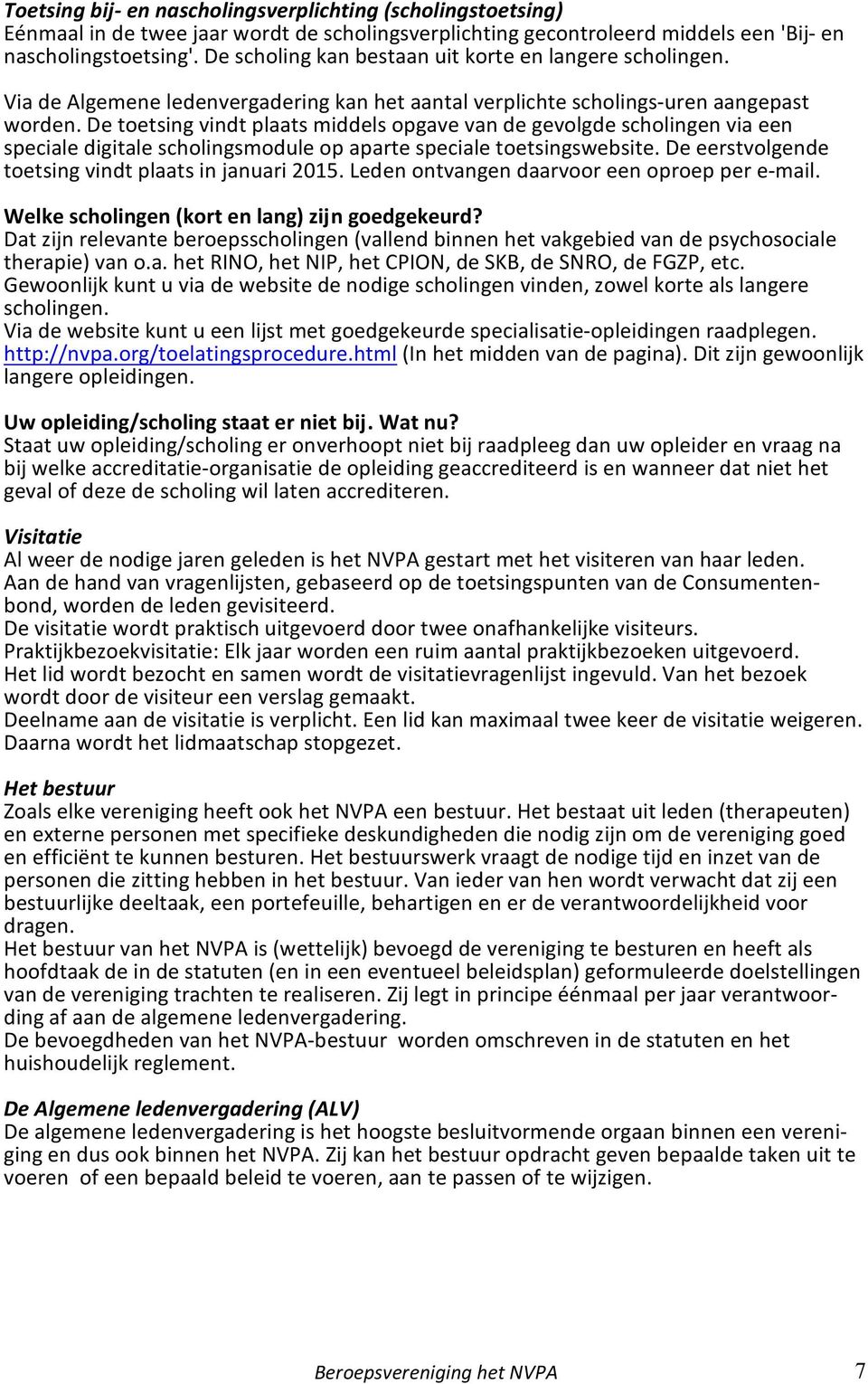 De toetsing vindt plaats middels opgave van de gevolgde scholingen via een speciale digitale scholingsmodule op aparte speciale toetsingswebsite.