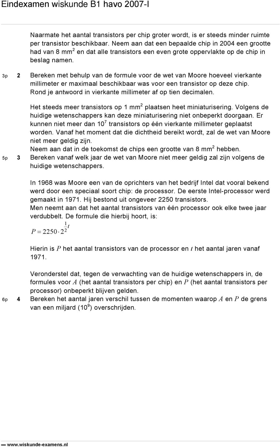 3p 2 Bereken met behulp van de formule voor de wet van Moore hoeveel vierkante millimeter er maximaal beschikbaar was voor een transistor op deze chip.