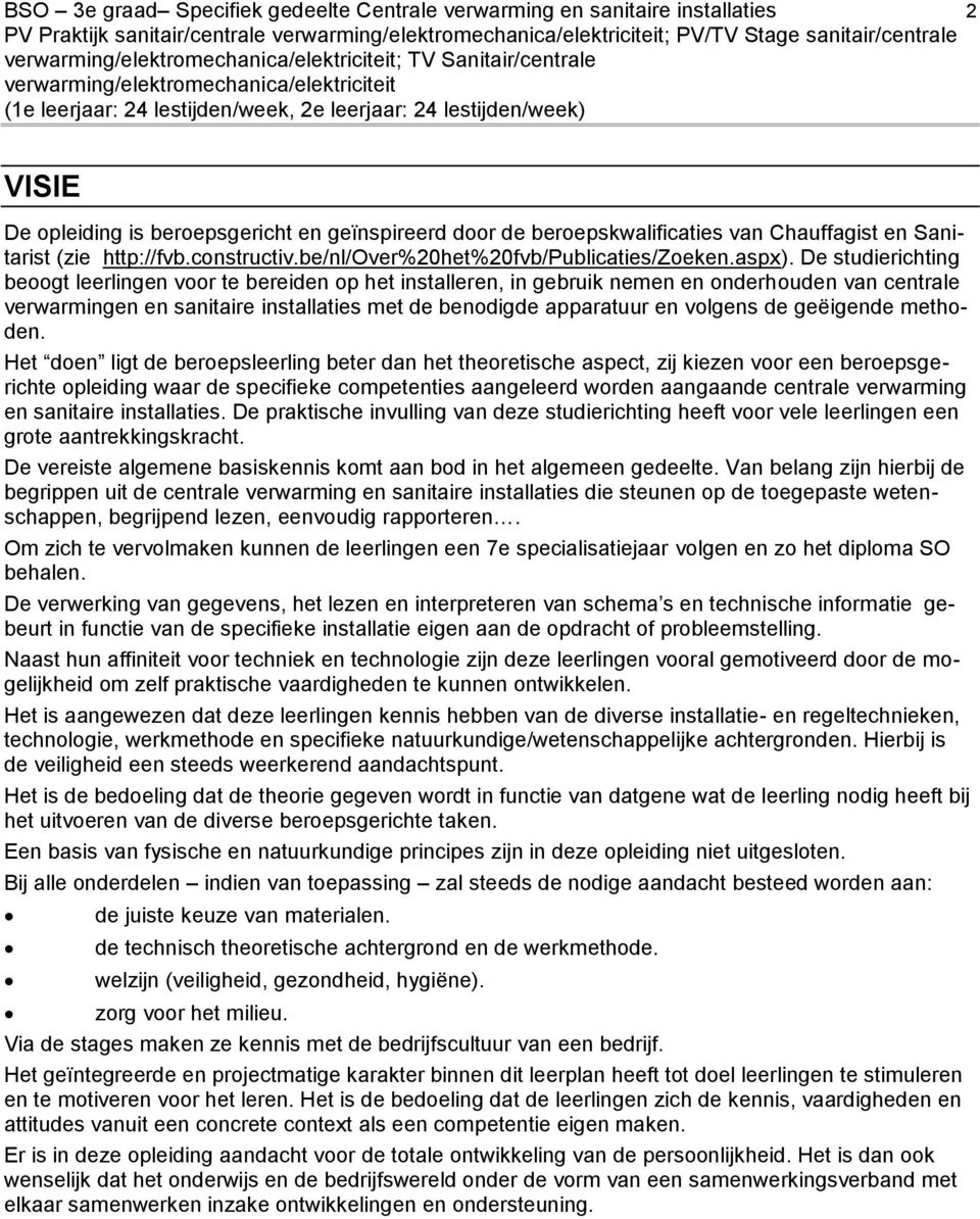 Chauffagist en Sanitarist (zie http://fvb.constructiv.be/nl/over%20het%20fvb/publicaties/zoeken.aspx).
