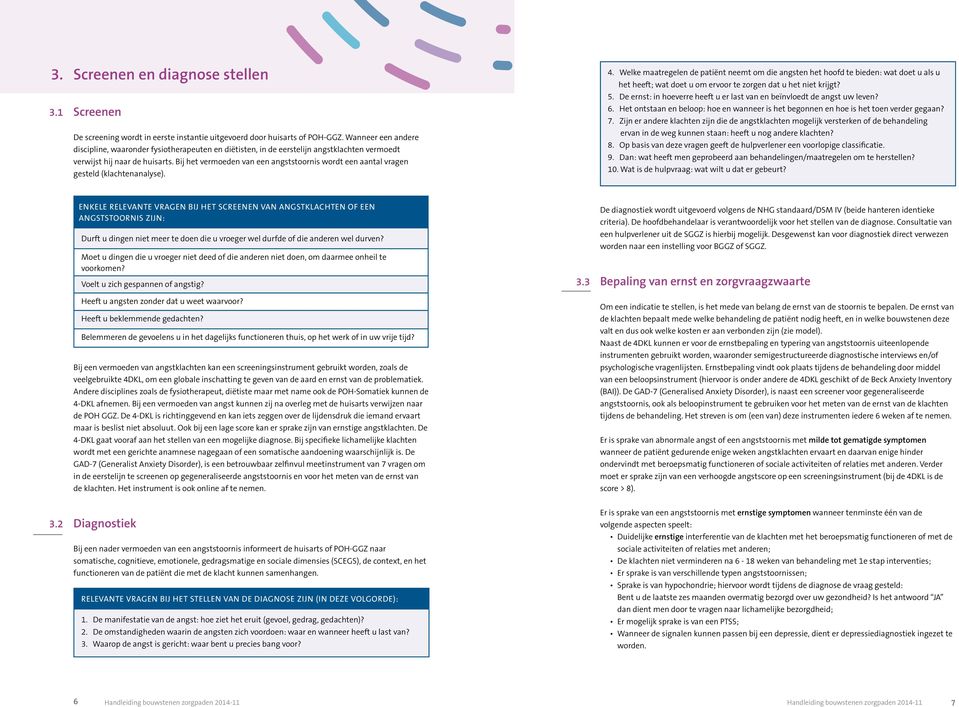 Bij het vermoeden van een angststoornis wordt een aantal vragen gesteld (klachtenanalyse). 4.