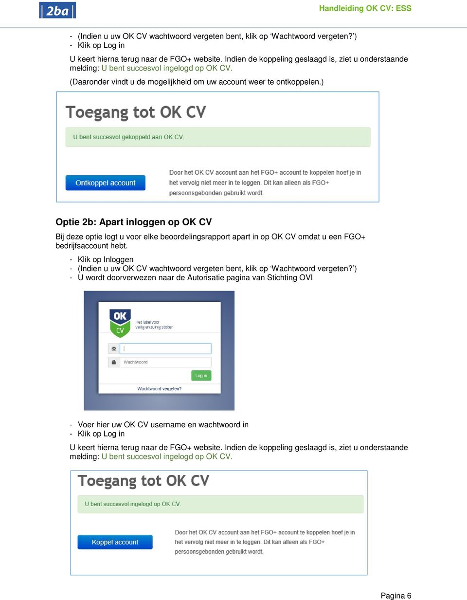 ) Optie 2b: Apart inloggen op OK CV Bij deze optie logt u voor elke beoordelingsrapport apart in op OK CV omdat u een FGO+ bedrijfsaccount hebt.