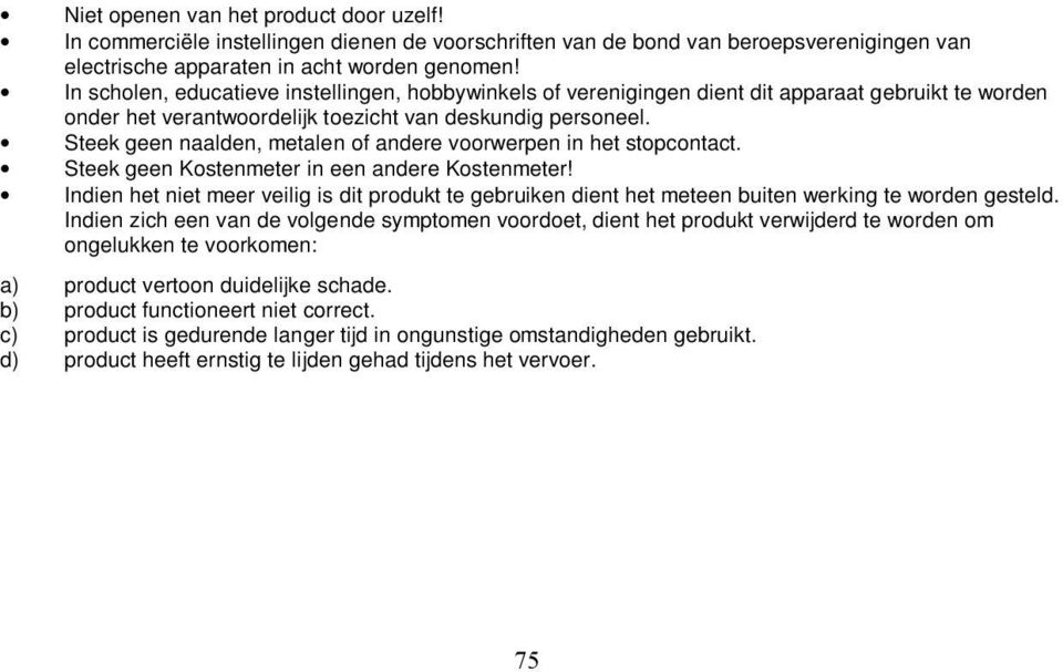 Steek geen naalden, metalen of andere voorwerpen in het stopcontact. Steek geen Kostenmeter in een andere Kostenmeter!