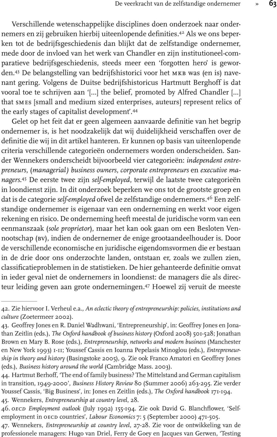 steeds meer een forgotten hero is geworden. 43 De belangstelling van bedrijfshistorici voor het mkb was (en is) navenant gering.