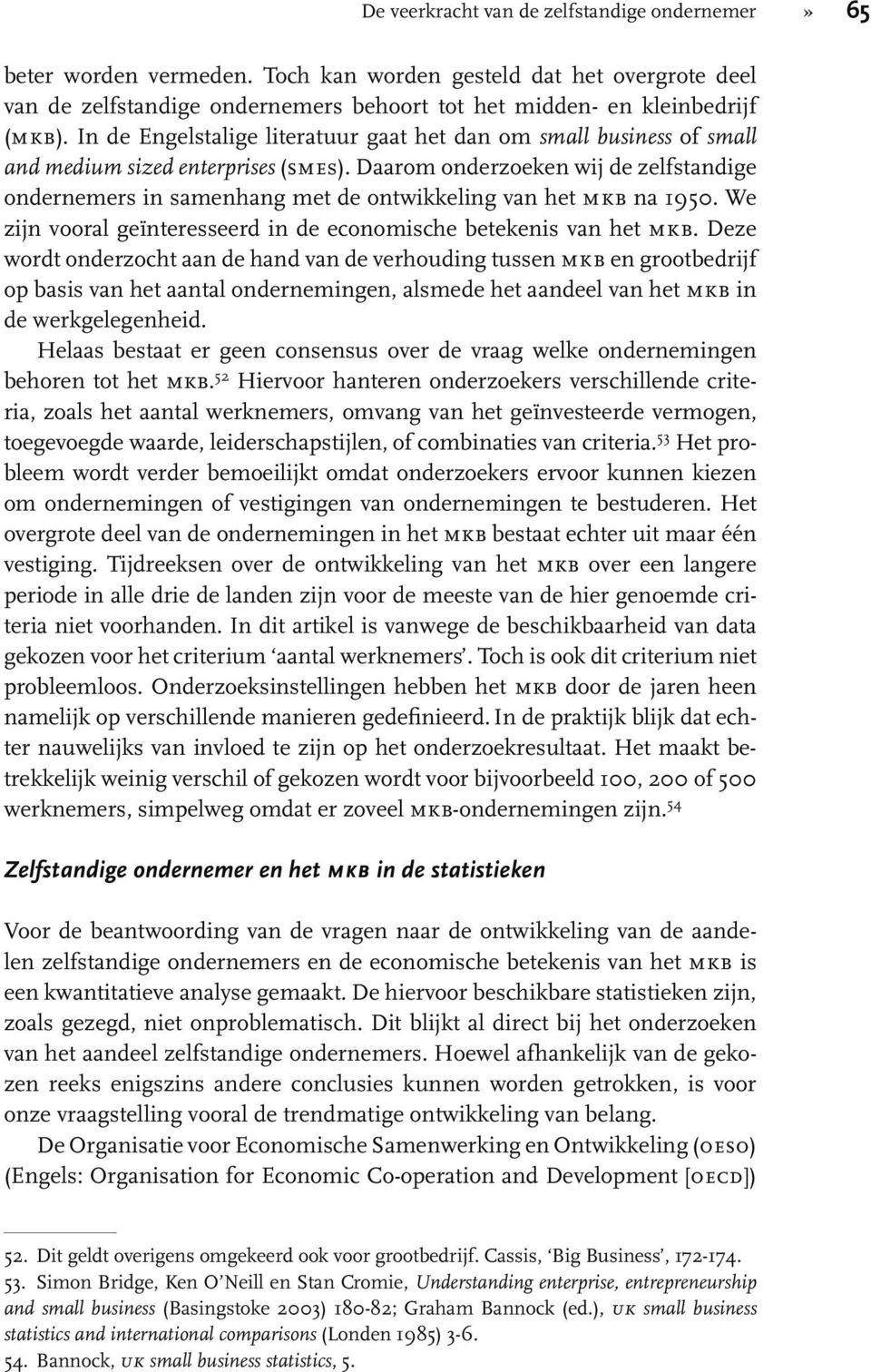 Daarom onderzoeken wij de zelfstandige ondernemers in samenhang met de ontwikkeling van het mkb na 1950. We zijn vooral geïnteresseerd in de economische betekenis van het mkb.