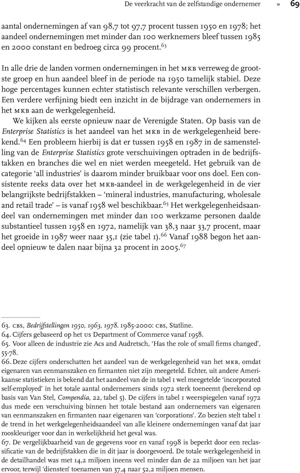 Deze hoge percentages kunnen echter statistisch relevante verschillen verbergen. Een verdere verfijning biedt een inzicht in de bijdrage van ondernemers in het mkb aan de werkgelegenheid.