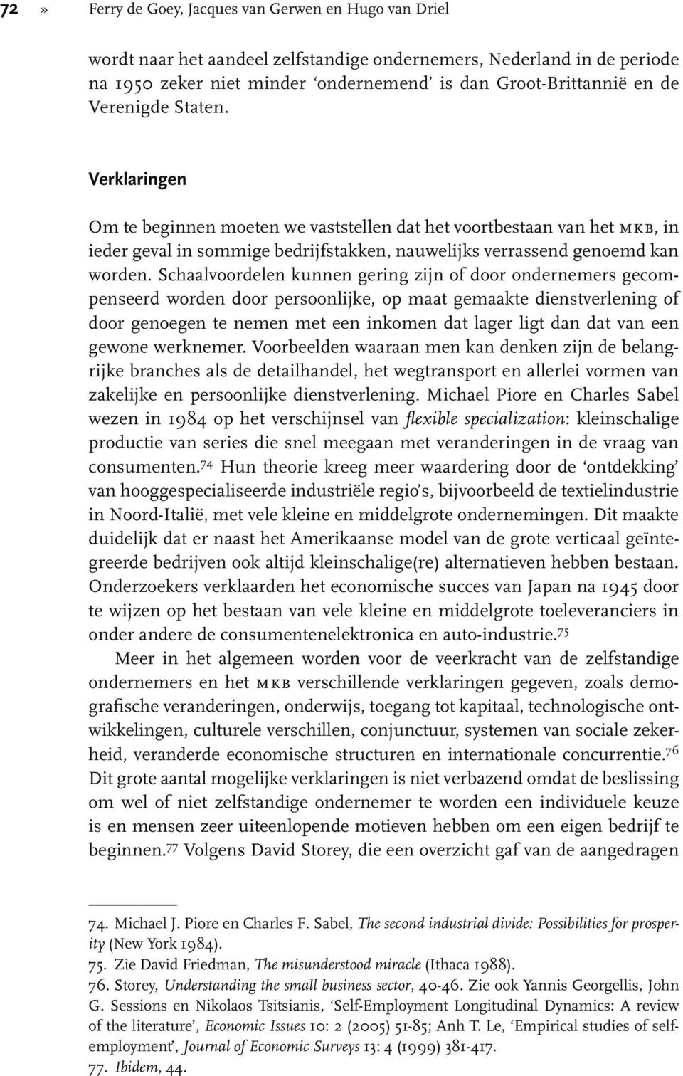 Schaalvoordelen kunnen gering zijn of door ondernemers gecompenseerd worden door persoonlijke, op maat gemaakte dienstverlening of door genoegen te nemen met een inkomen dat lager ligt dan dat van