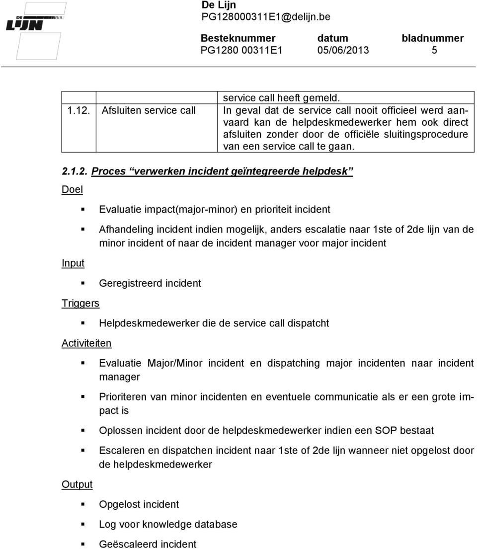 1.2. Proces verwerken incident geïntegreerde helpdesk Doel Input Evaluatie impact(major-minor) en prioriteit incident Afhandeling incident indien mogelijk, anders escalatie naar 1ste of 2de lijn van