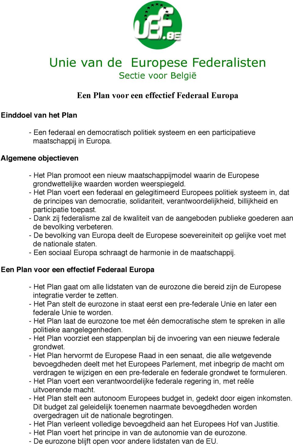 Algemene objectieven # - Het Plan promoot een nieuw maatschappijmodel waarin de Europese # grondwettelijke waarden worden weerspiegeld.