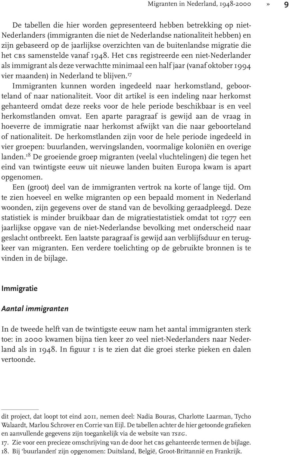 Het cbs registreerde een niet-nederlander als immigrant als deze verwachtte minimaal een half jaar (vanaf oktober 1994 vier maanden) in Nederland te blijven.
