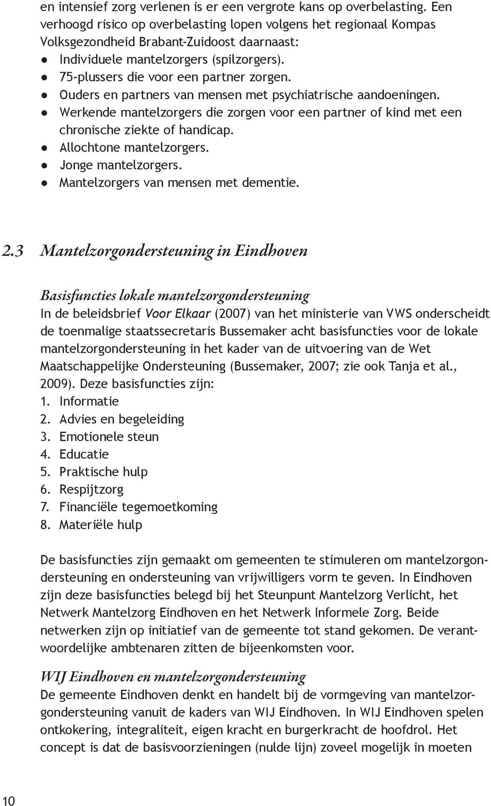 Ouders en partners van mensen met psychiatrische aandoeningen. Werkende mantelzorgers die zorgen voor een partner of kind met een chronische ziekte of handicap. Allochtone mantelzorgers.