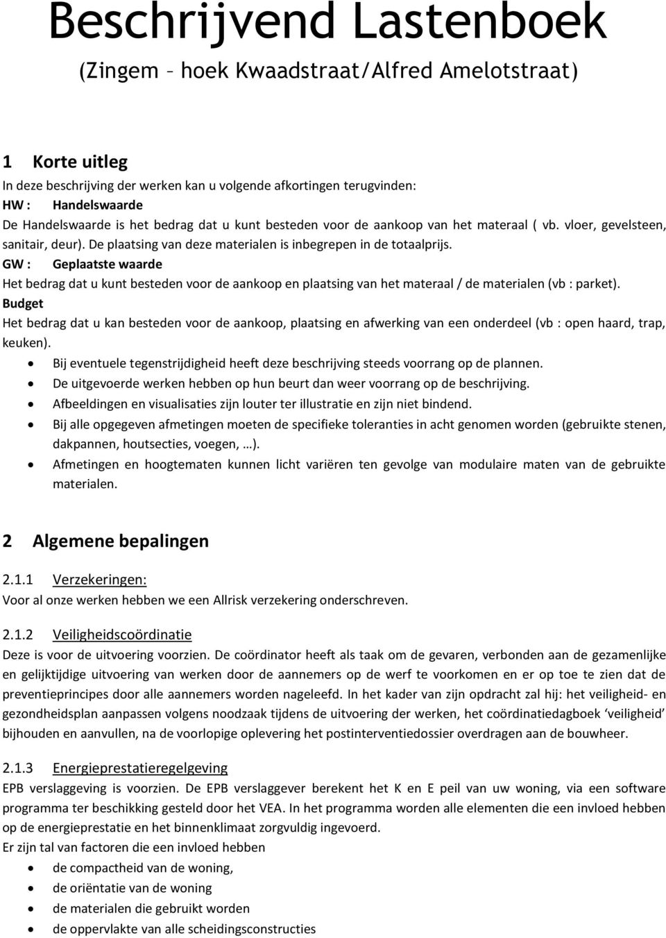 GW : Geplaatste waarde Het bedrag dat u kunt besteden voor de aankoop en plaatsing van het materaal / de materialen (vb : parket).