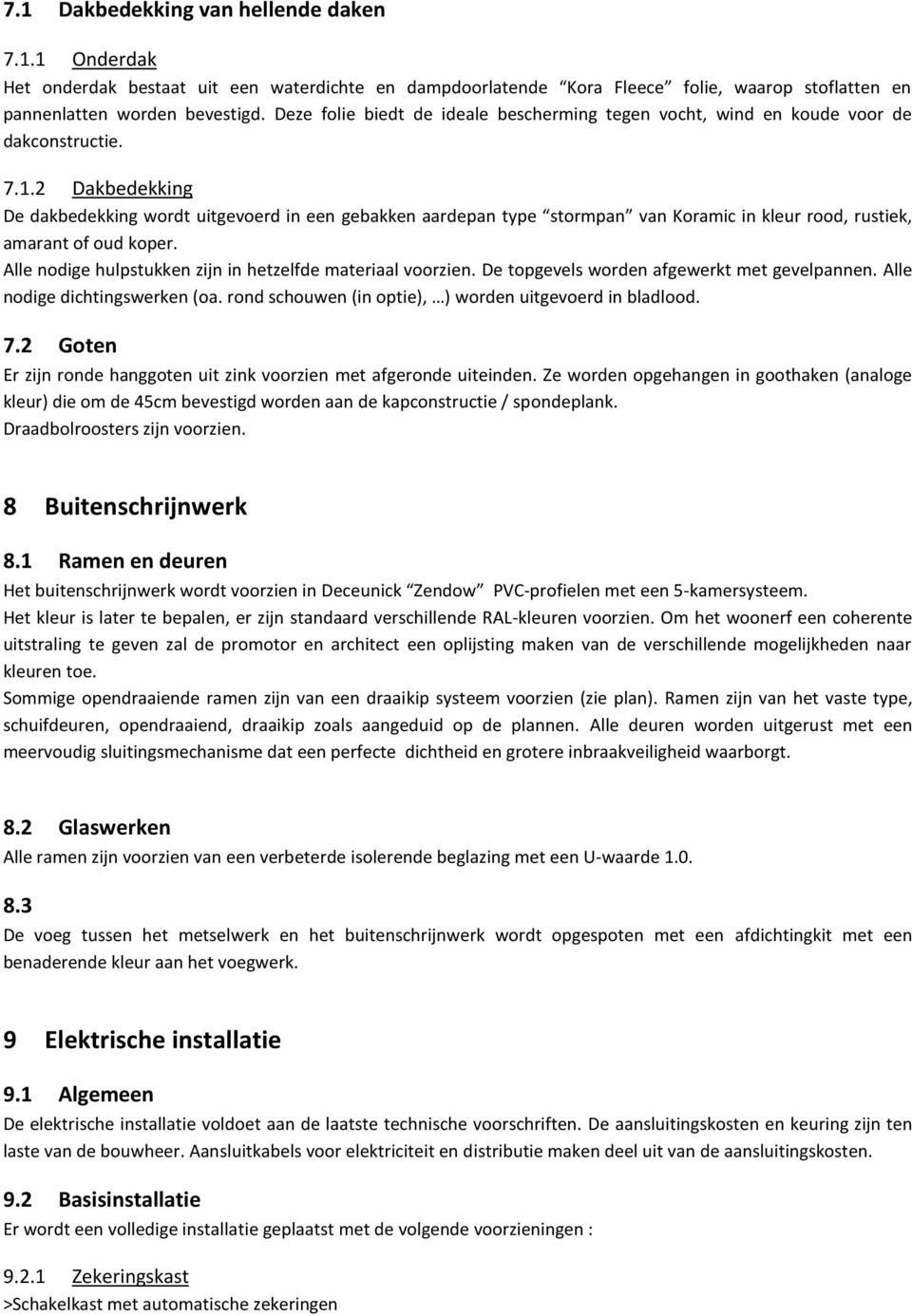 2 Dakbedekking De dakbedekking wordt uitgevoerd in een gebakken aardepan type stormpan van Koramic in kleur rood, rustiek, amarant of oud koper.