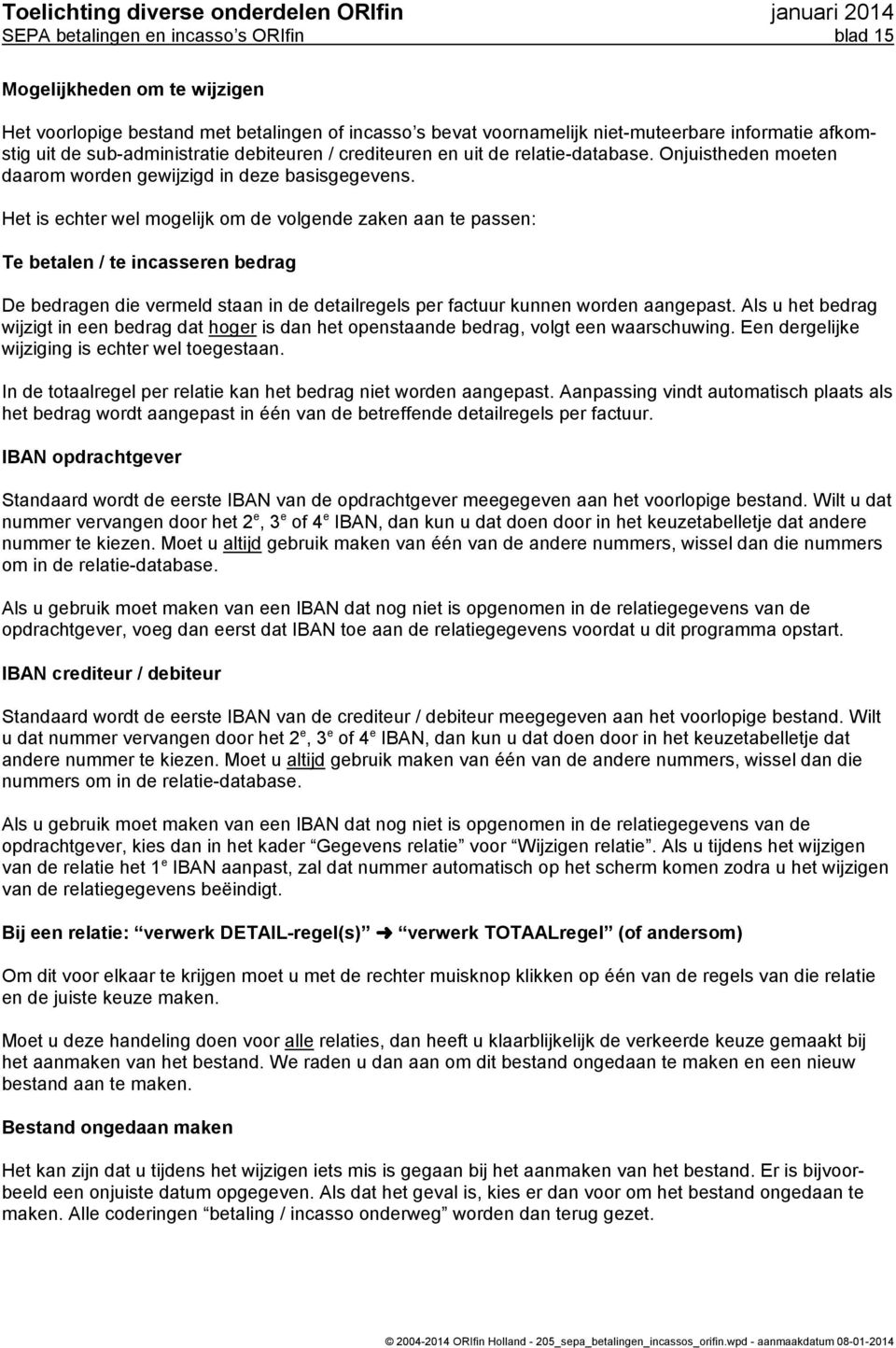 Het is echter wel mogelijk om de volgende zaken aan te passen: Te betalen / te incasseren bedrag De bedragen die vermeld staan in de detailregels per factuur kunnen worden aangepast.