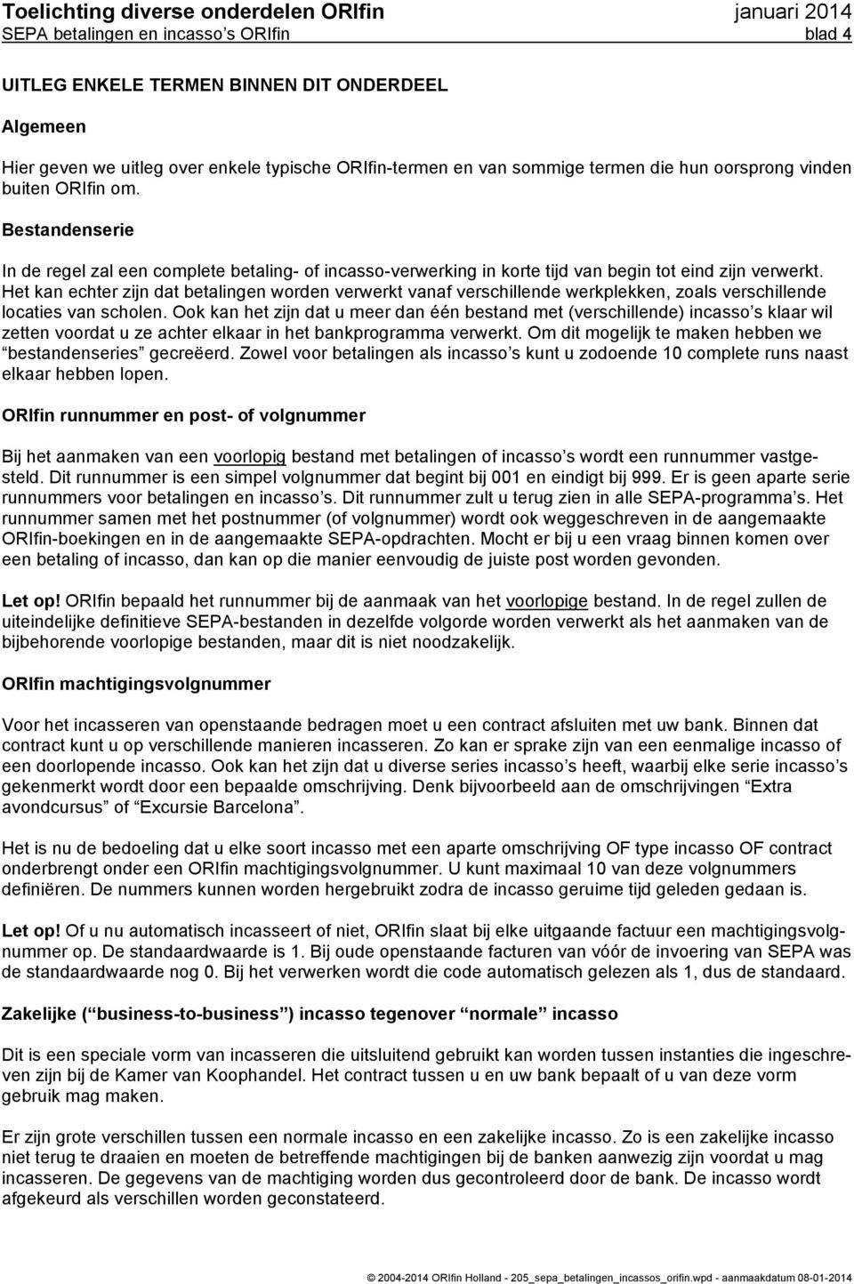 Het kan echter zijn dat betalingen worden verwerkt vanaf verschillende werkplekken, zoals verschillende locaties van scholen.