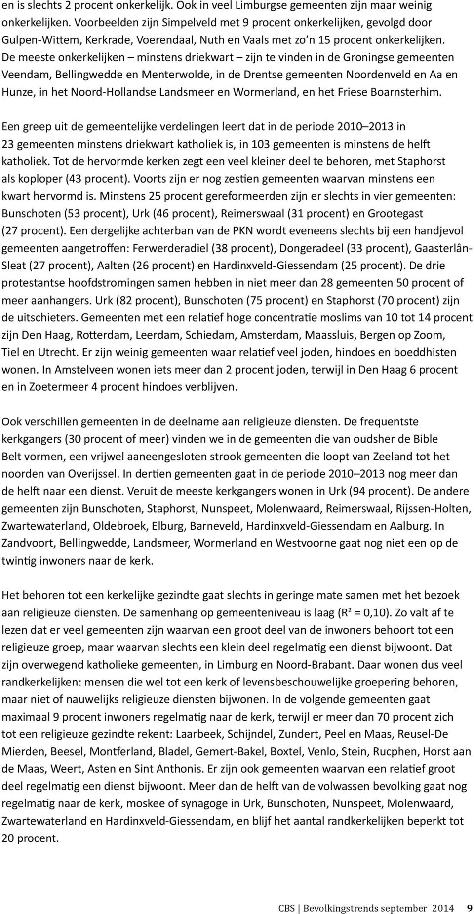 De meeste onkerkelijken minstens driekwart zijn te vinden in de Groningse gemeenten Veendam, Bellingwedde en Menterwolde, in de Drentse gemeenten Noordenveld en Aa en Hunze, in het Noord-Hollandse