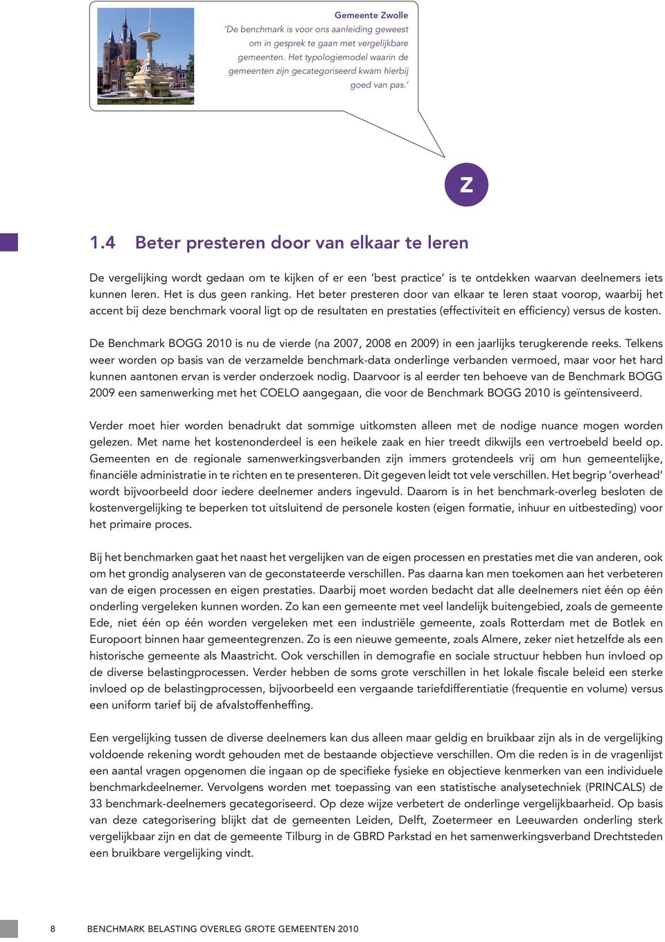 Het beter presteren door van elkaar te leren staat voorop, waarbij het accent bij deze benchmark vooral ligt op de resultaten en prestaties (effectiviteit en efficiency) versus de kosten.