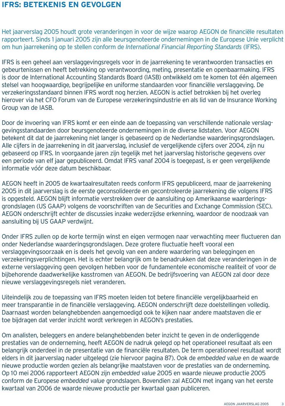 IFRS is een geheel aan verslaggevingsregels voor in de jaarrekening te verantwoorden transacties en gebeurtenissen en heeft betrekking op verantwoording, meting, presentatie en openbaarmaking.