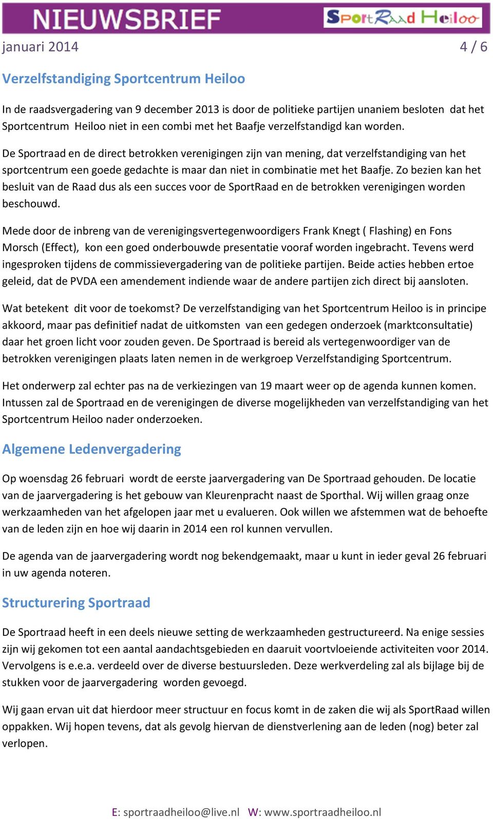 De Sportraad en de direct betrokken verenigingen zijn van mening, dat verzelfstandiging van het sportcentrum een goede gedachte is maar dan niet in combinatie met het Baafje.