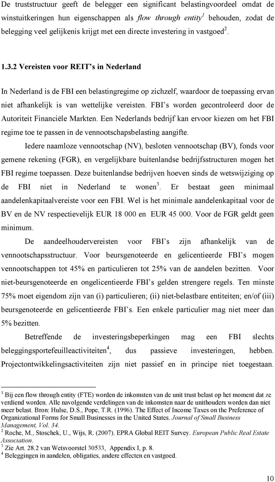 2 Vereisten voor REIT s in Nederland In Nederland is de FBI een belastingregime op zichzelf, waardoor de toepassing ervan niet afhankelijk is van wettelijke vereisten.