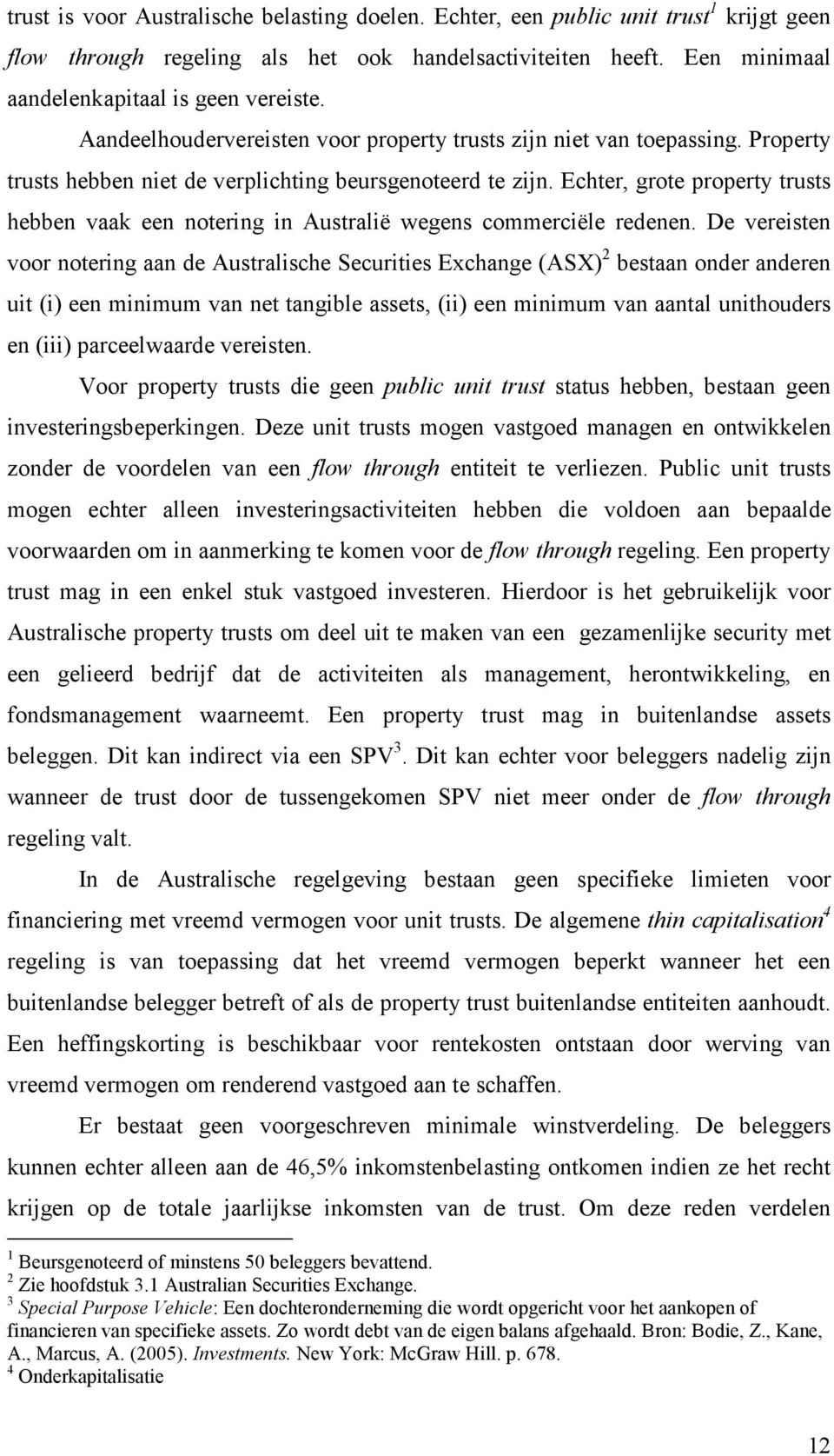 Echter, grote property trusts hebben vaak een notering in Australië wegens commerciële redenen.