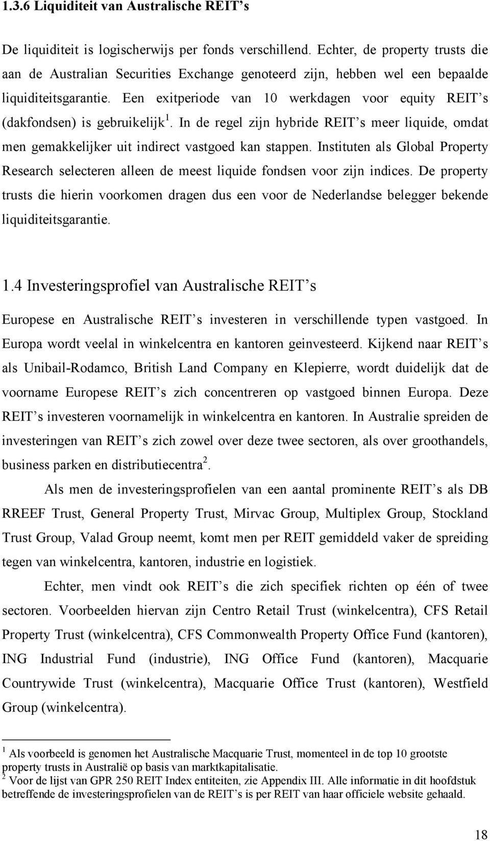 Een exitperiode van 10 werkdagen voor equity REIT s (dakfondsen) is gebruikelijk 1. In de regel zijn hybride REIT s meer liquide, omdat men gemakkelijker uit indirect vastgoed kan stappen.