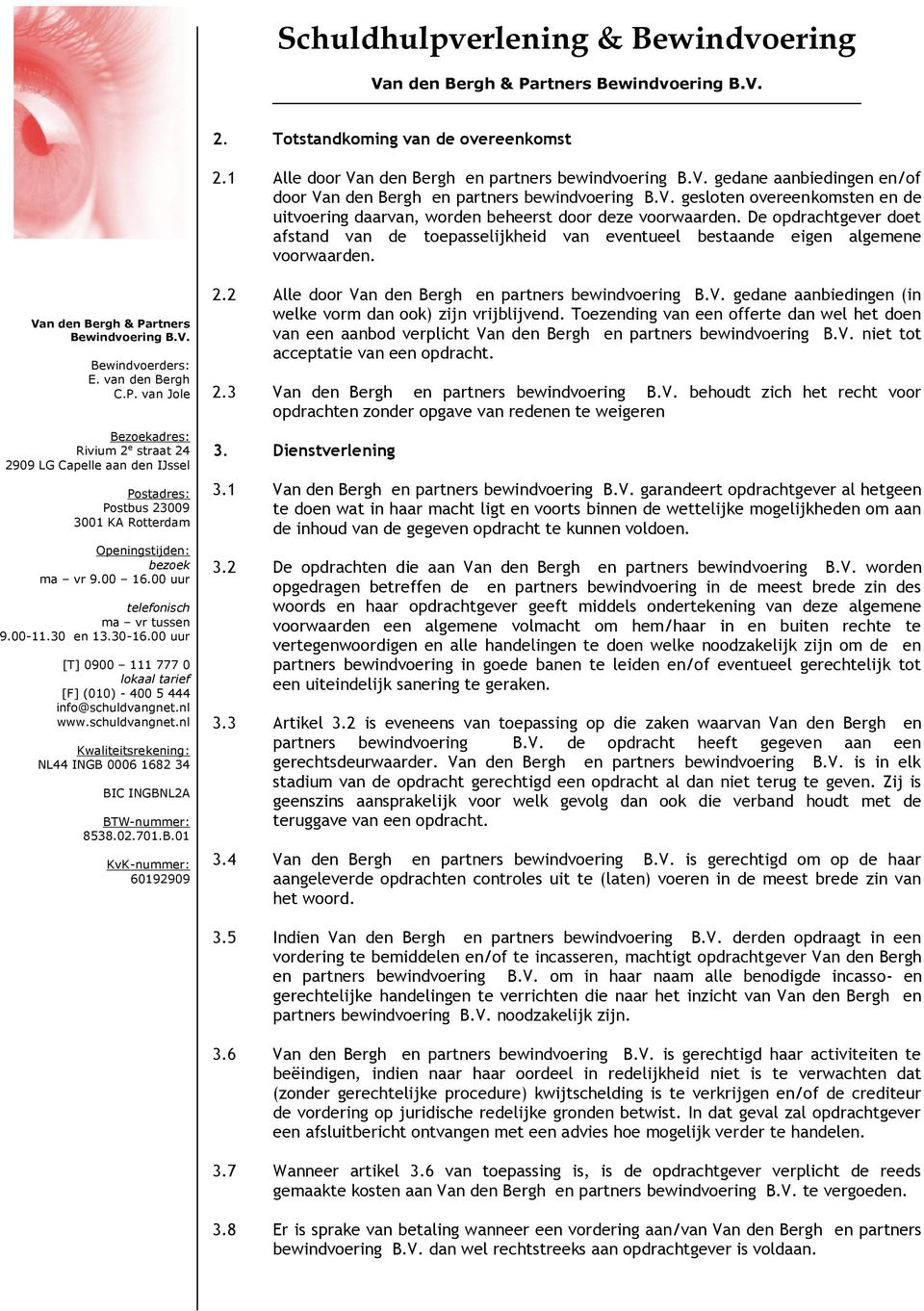 Toezending van een offerte dan wel het doen van een aanbod verplicht Van den Bergh en partners bewindvoering B.V. niet tot acceptatie van een opdracht. 2.3 Van den Bergh en partners bewindvoering B.V. behoudt zich het recht voor opdrachten zonder opgave van redenen te weigeren 3.