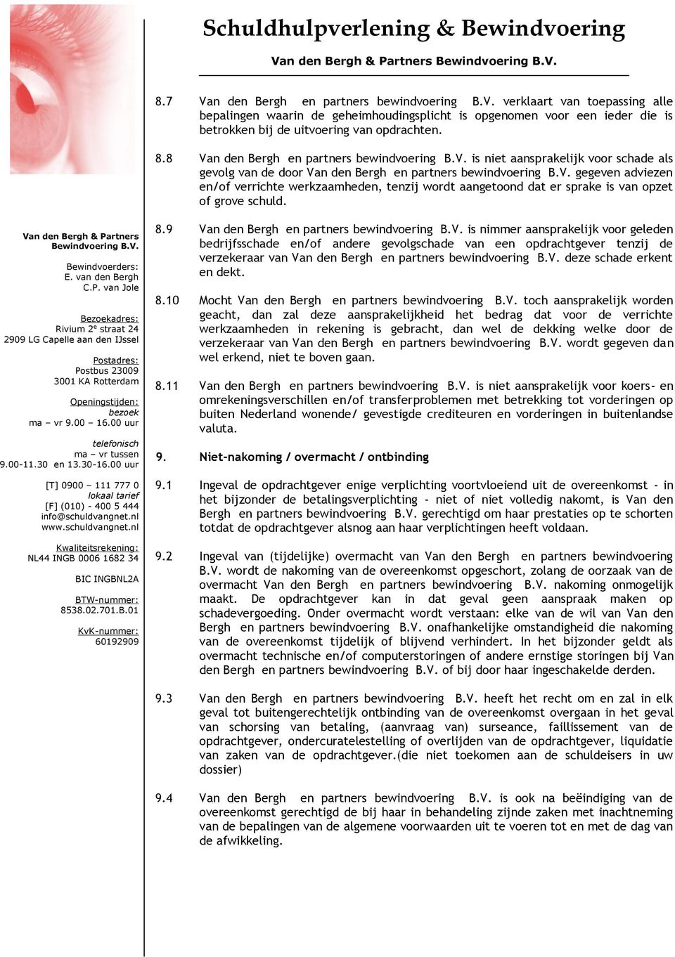 8.9 Van den Bergh en partners bewindvoering B.V. is nimmer aansprakelijk voor geleden bedrijfsschade en/of andere gevolgschade van een opdrachtgever tenzij de verzekeraar van Van den Bergh en partners bewindvoering B.