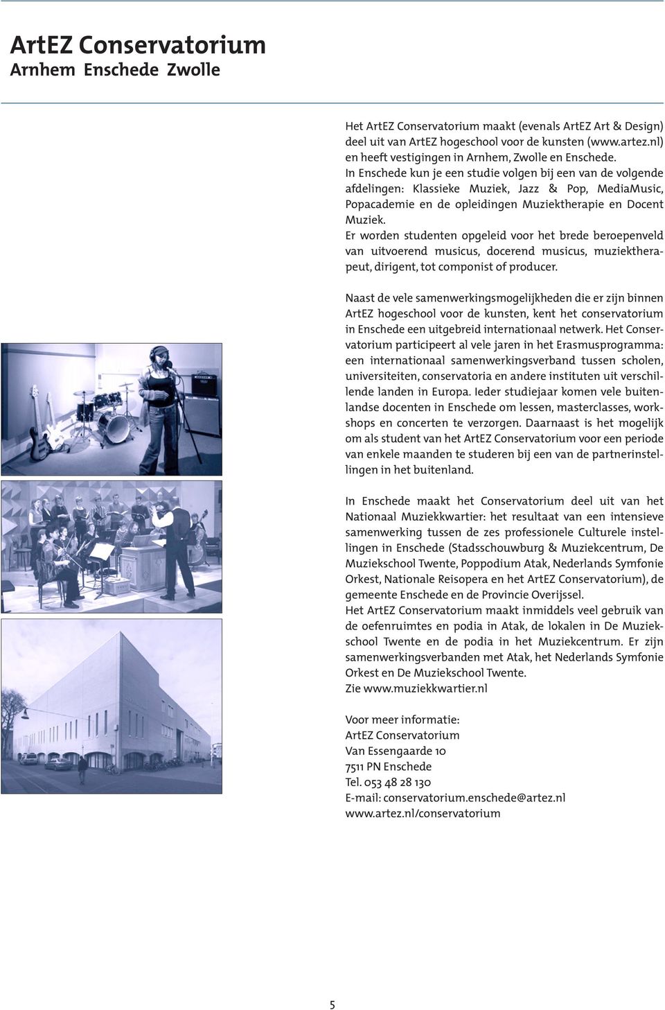 In Enschede kun je een studie volgen bij een van de volgende afdelingen: Klassieke Muziek, Jazz & Pop, MediaMusic, Popacademie en de opleidingen Muziektherapie en Docent Muziek.