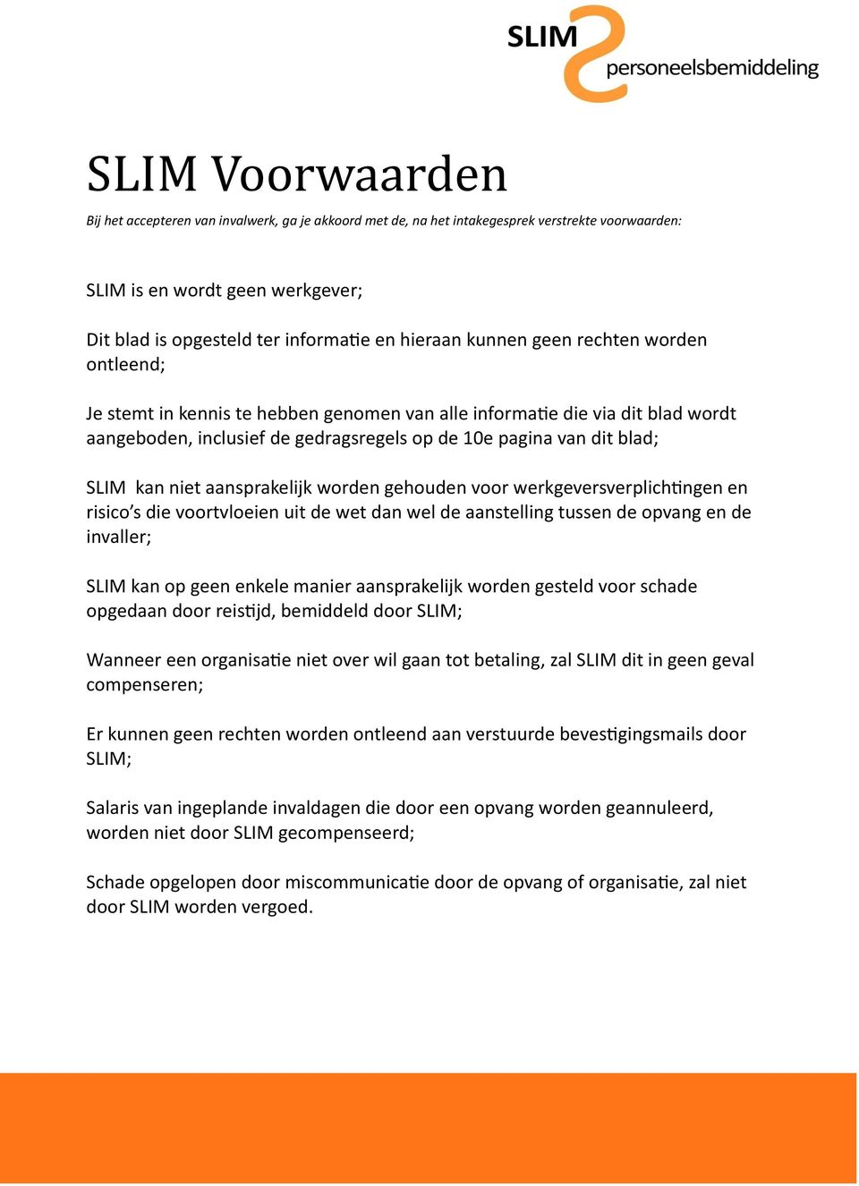 niet aansprakelijk worden gehouden voor werkgeversverplichtingen en risico s die voortvloeien uit de wet dan wel de aanstelling tussen de opvang en de invaller; SLIM kan op geen enkele manier