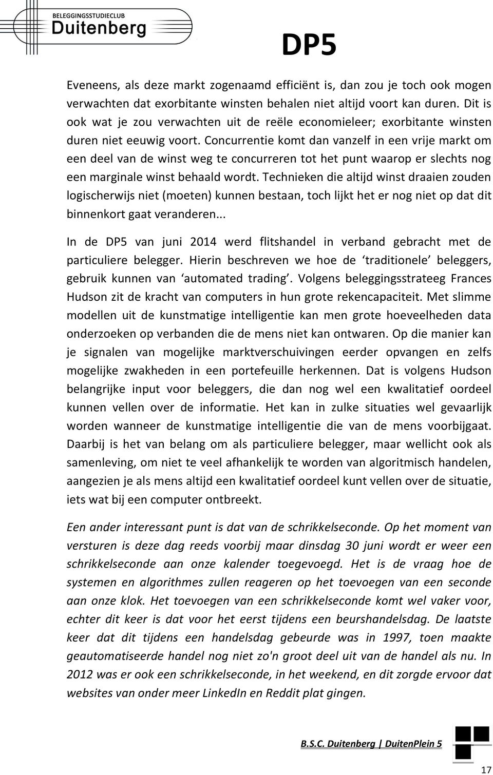 Concurrentie komt dan vanzelf in een vrije markt om een deel van de winst weg te concurreren tot het punt waarop er slechts nog een marginale winst behaald wordt.