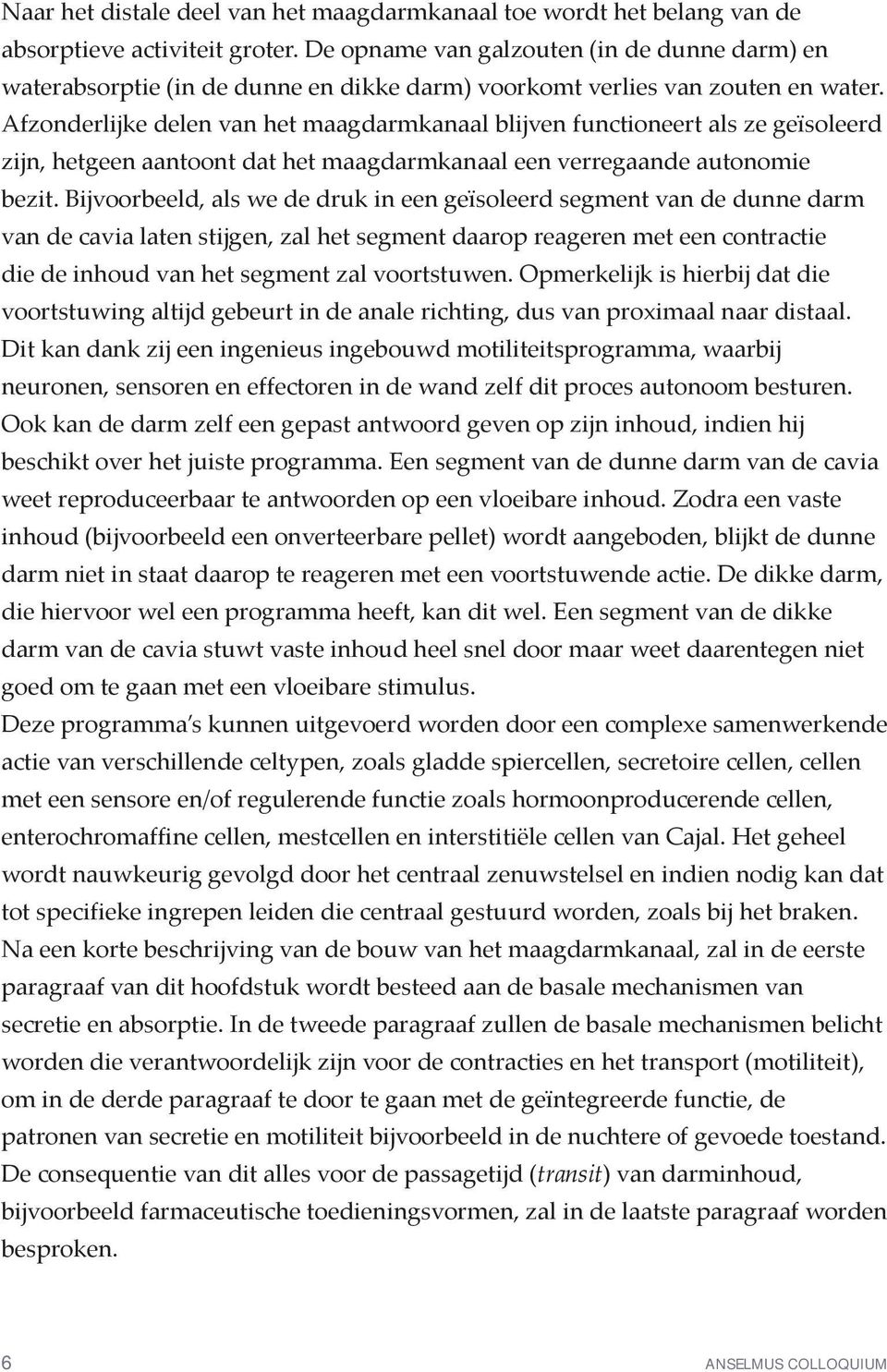 Afzonderlijke delen van het maagdarmkanaal blijven functioneert als ze geïsoleerd zijn, hetgeen aantoont dat het maagdarmkanaal een verregaande autonomie bezit.