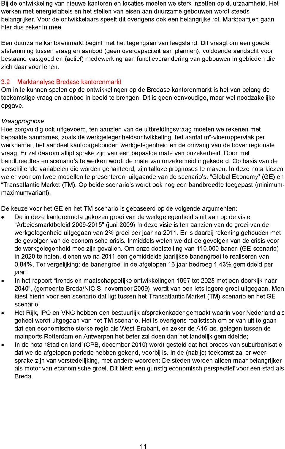 Dit vraagt om een goede afstemming tussen vraag en aanbod (geen overcapaciteit aan plannen), voldoende aandacht voor bestaand vastgoed en (actief) medewerking aan functieverandering van gebouwen in