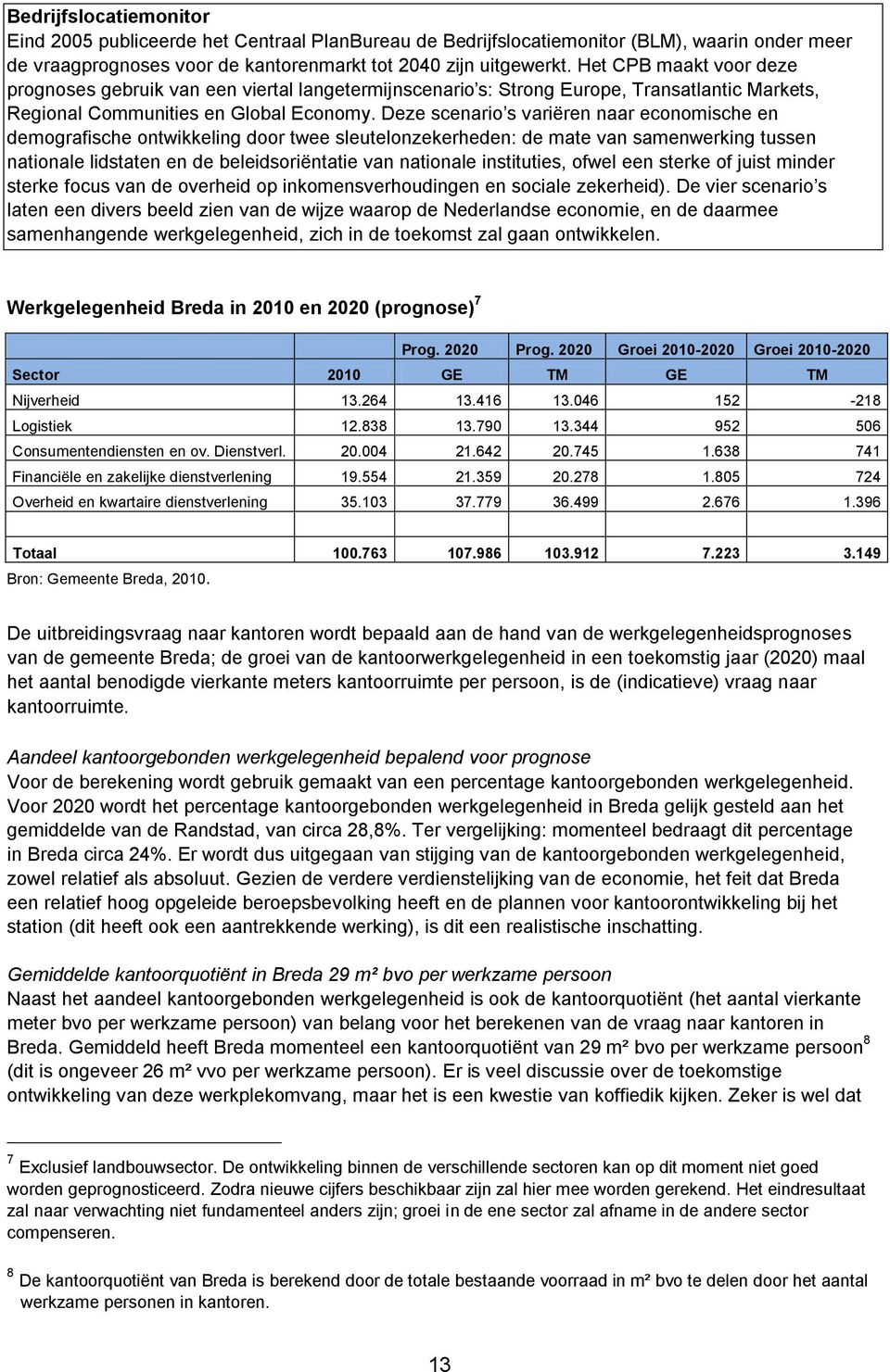 Deze scenario s variëren naar economische en demografische ontwikkeling door twee sleutelonzekerheden: de mate van samenwerking tussen nationale lidstaten en de beleidsoriëntatie van nationale