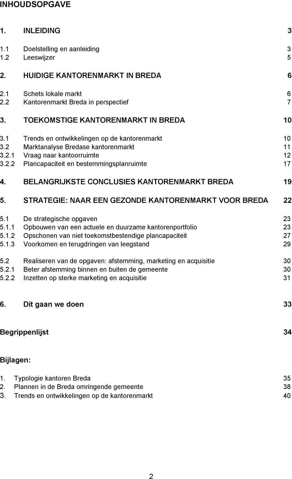 BELANGRIJKSTE CONCLUSIES KANTORENMARKT BREDA 19 5. STRATEGIE: NAAR EEN GEZONDE KANTORENMARKT VOOR BREDA 22 5.1 De strategische opgaven 23 5.1.1 Opbouwen van een actuele en duurzame kantorenportfolio 23 5.