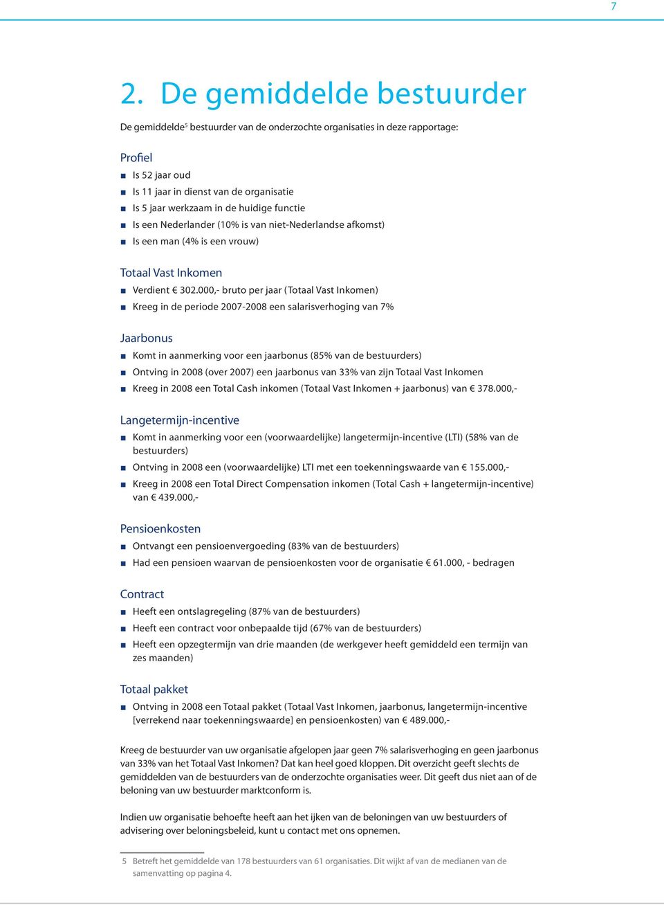 000,- bruto per jaar (Totaal Vast Inkomen) Kreeg in de periode 2007-2008 een salarisverhoging van 7% Jaarbonus Komt in aanmerking voor een jaarbonus (85% van de bestuurders) Ontving in 2008 (over