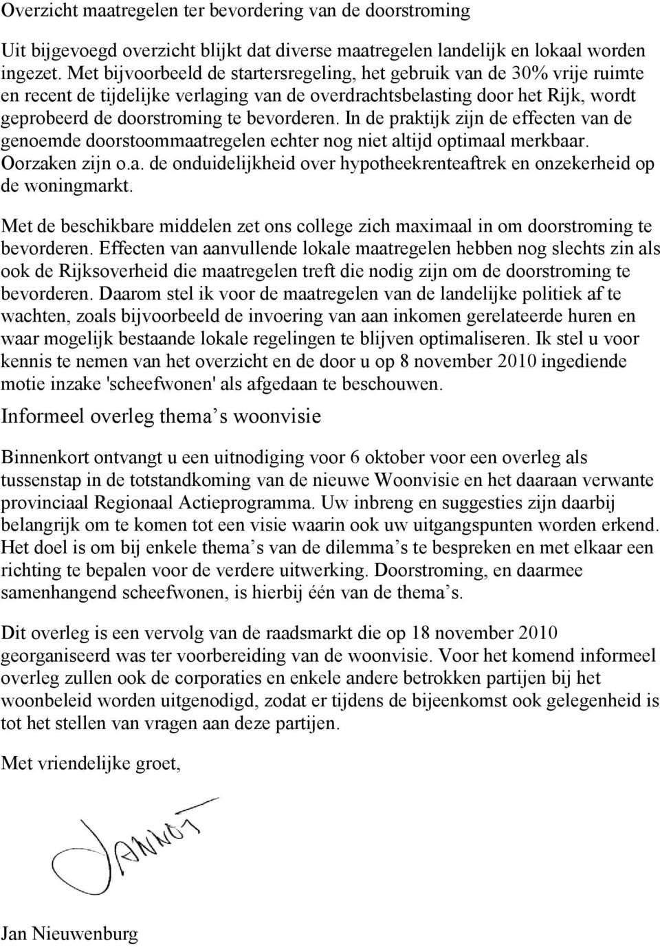 In de praktijk zijn de effecten van de genoemde doorstoommaatregelen echter nog niet altijd optimaal merkbaar. Oorzaken zijn o.a. de onduidelijkheid over hypotheekrenteaftrek en onzekerheid op de woningmarkt.