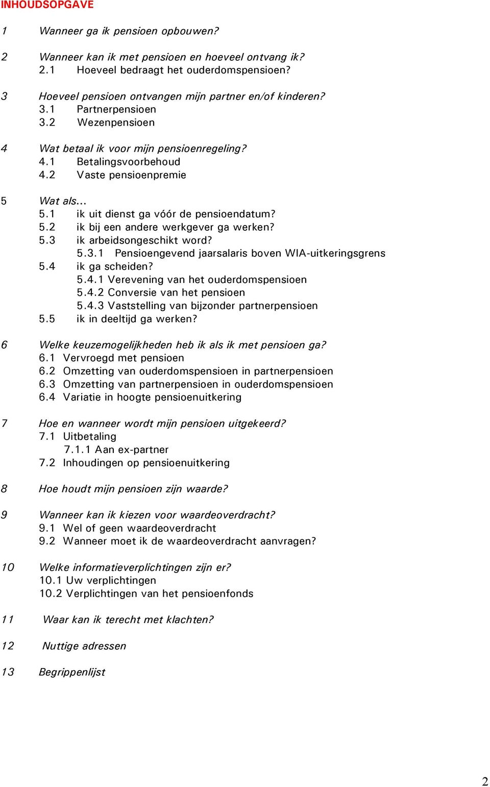 2 Vaste pensioenpremie 5 Wat als 5.1 ik uit dienst ga vóór de pensioendatum? 5.2 ik bij een andere werkgever ga werken? 5.3 ik arbeidsongeschikt word? 5.3.1 Pensioengevend jaarsalaris boven WIA-uitkeringsgrens 5.