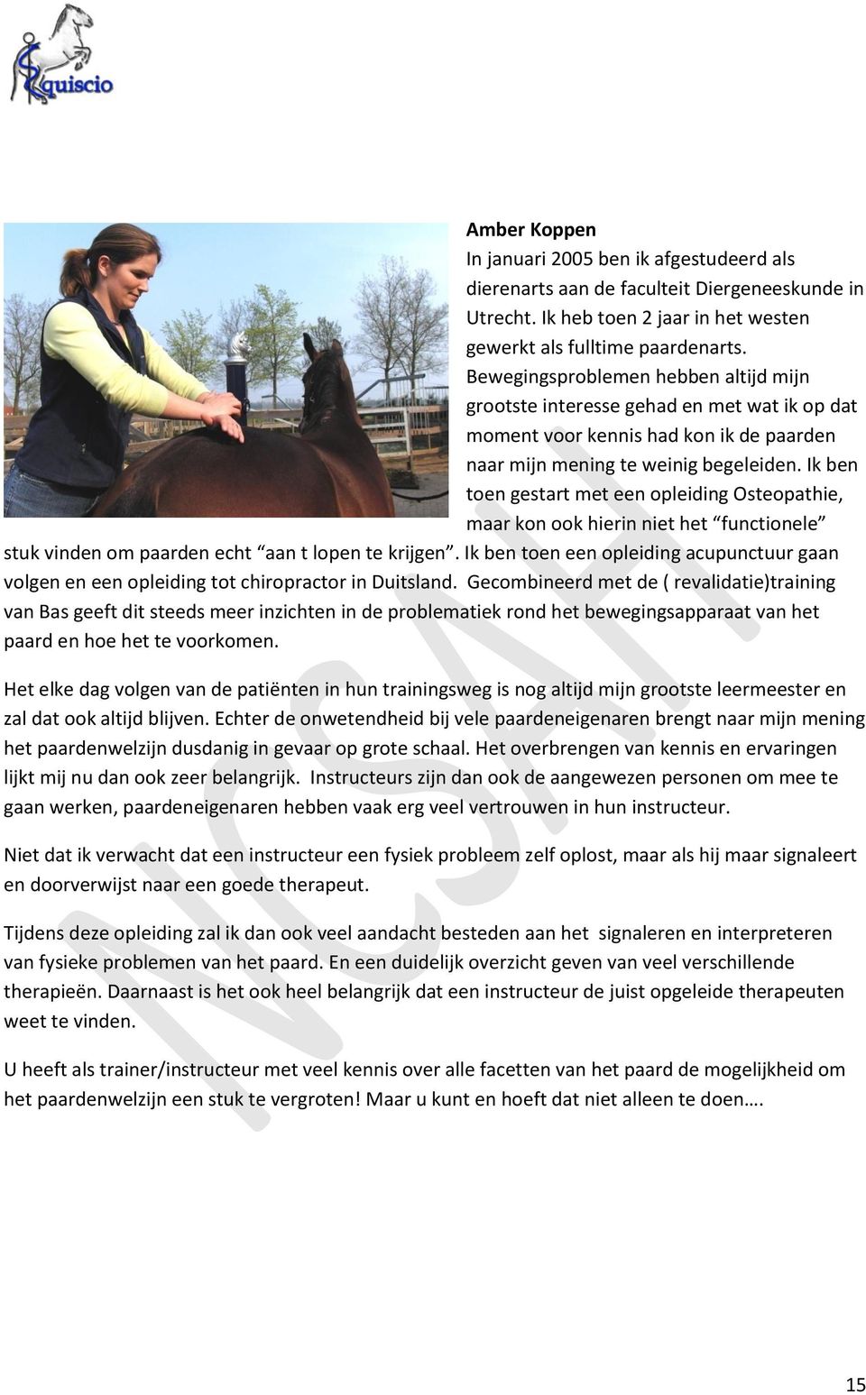 Ik ben toen gestart met een opleiding Osteopathie, maar kon ook hierin niet het functionele stuk vinden om paarden echt aan t lopen te krijgen.