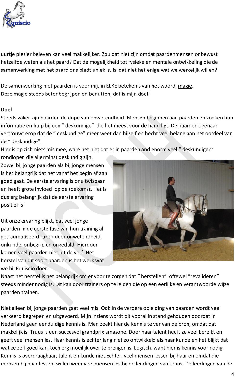 De samenwerking met paarden is voor mij, in ELKE betekenis van het woord, magie. Deze magie steeds beter begrijpen en benutten, dat is mijn doel!