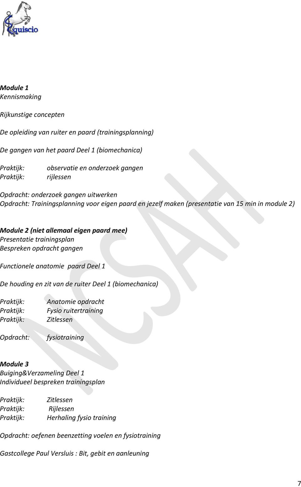 Bespreken opdracht gangen Functionele anatomie paard Deel 1 De houding en zit van de ruiter Deel 1 (biomechanica) Opdracht: Anatomie opdracht Fysio ruitertraining Zitlessen fysiotraining Module 3