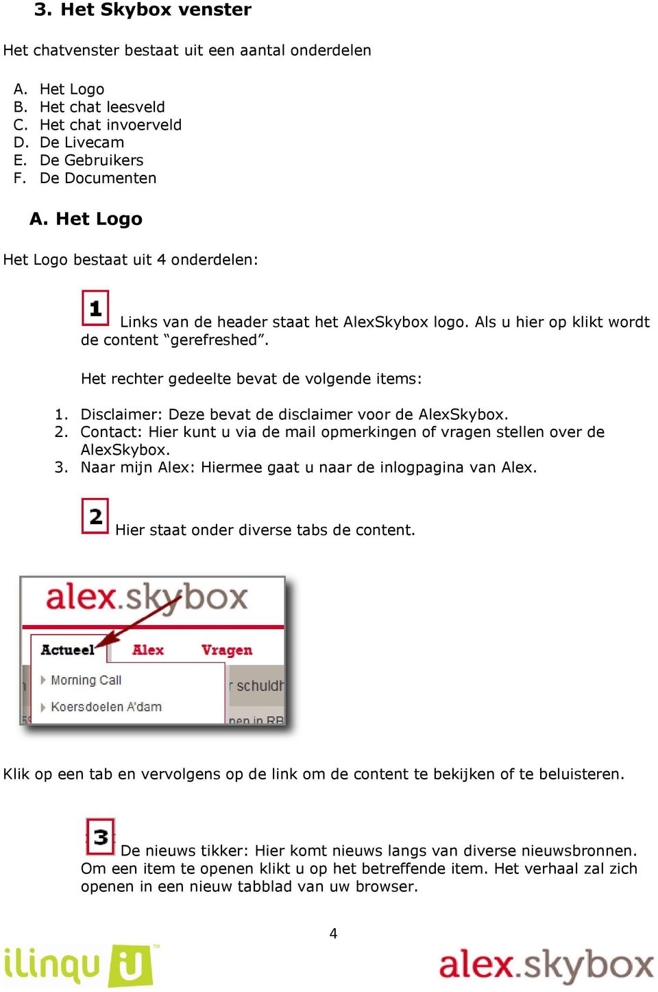 Disclaimer: Deze bevat de disclaimer voor de AlexSkybox. 2. Contact: Hier kunt u via de mail opmerkingen of vragen stellen over de AlexSkybox. 3.