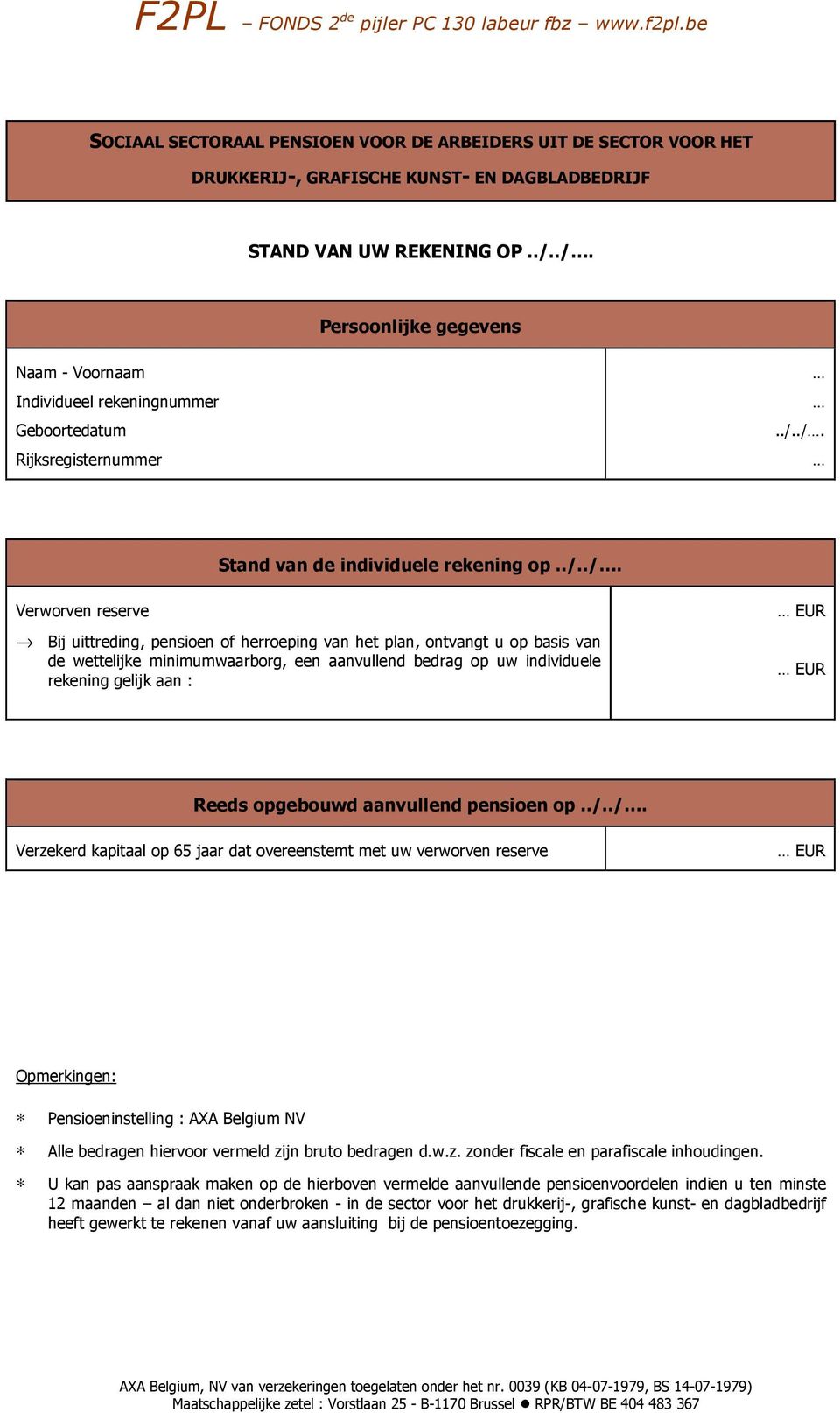 herroeping van het plan, ontvangt u op basis van de wettelijke minimumwaarborg, een aanvullend bedrag op uw individuele rekening gelijk aan : Reeds opgebouwd aanvullend pensioen op../.