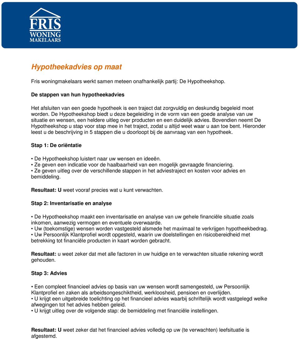 De Hypotheekshop biedt u deze begeleiding in de vorm van een goede analyse van uw situatie en wensen, een heldere uitleg over producten en een duidelijk advies.